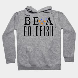 Be A Goldfish Hoodie